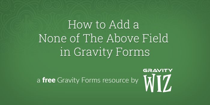 add a none of the above field in gravity forms